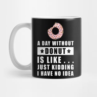 A day without Donut is like.. just kidding i have no idea Mug